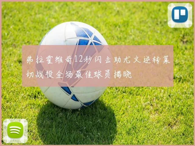弗拉霍维奇12秒闪击助尤文逆转莱切战役全场最佳球员揭晓